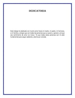 Dedicatoria 
 
 
 
 
 
Este trabajo ha dedicado con mucho amor hacia mi madre, mi padre, mi hermana, 
a mi familia y amigos q