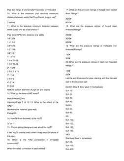 Pipe size range 2” and smaller? Screwed or Threaded 
10. What is the minimum (not absolute minimum) 
distance between welds t