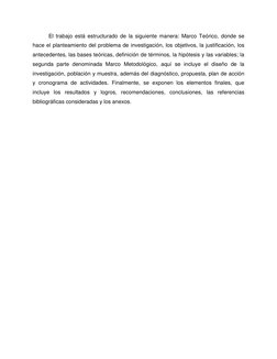 El trabajo está estructurado de la siguiente manera: Marco Teórico, donde se 
hace el planteamiento del problema de investiga