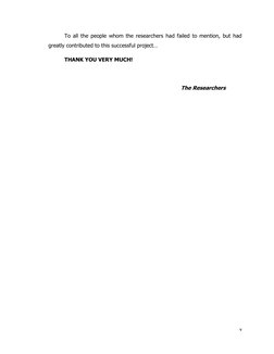 v
To all the people whom the researchers had failed to mention, but had
greatly contributed to this successful project…