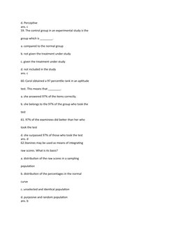 d. Perceptive
ans. c
59. The control group in an experimental study is the 
group which is ________.
a. compared to the norma