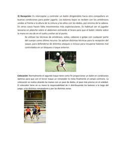 3) Recepción: Es interceptar y controlar un balón dirigiéndolo hacia otro compañero en 
buenas condiciones para poder jugarlo