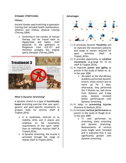 DYNAMIC STRETCHING  
History 
Ancient Greeks used stretching in gymnastic 
training that included health maintenance, 
athlet