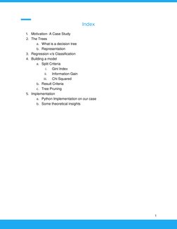 1 
Index 
1. Motivation- A Case Study 
2. The Trees 
a. What is a decision tree 
b. Representation 
3. Regression v/s Cla