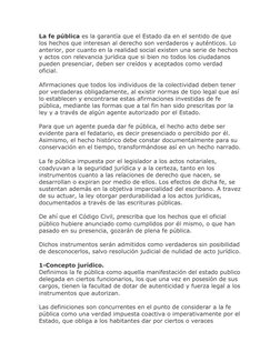 La fe pública es la garantía que el Estado da en el sentido de que 
los hechos que interesan al derecho son verdaderos y auté