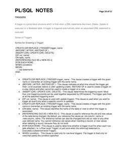 PL/SQL  NOTES 
 
Page 10 of 11 
 
TRIGGERS 
A trigger is a pl/sql block structure which is fired when a DML statements like I