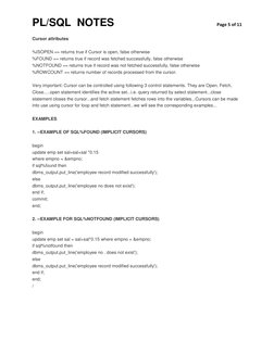 PL/SQL  NOTES 
 
Page 5 of 11 
 
Cursor attributes 
 
%ISOPEN == returns true if Cursor is open, false otherwise 
%FOUND == r