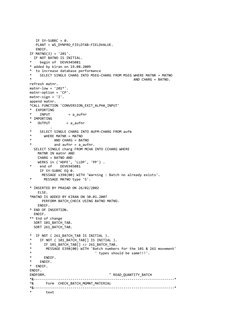 IF SY-SUBRC = 0. 
   PLANT = WS_DYNPRO_FIELDTAB-FIELDVALUE. 
   ENDIF. 
IF MATNO(3) = '201'. 
  IF NOT BATNO IS INITIA
