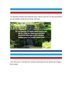 

-Si necesitas drogas para disfrutar de la vida es que aún no has encontrado
las actividades sanas que te harán disfrutar.