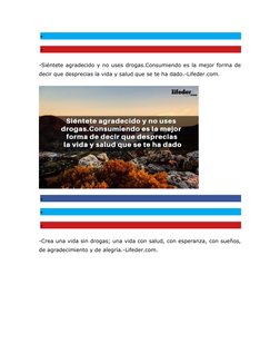 

-Siéntete agradecido y no uses drogas.Consumiendo es la mejor forma de
decir que desprecias la vida y salud que se te ha
