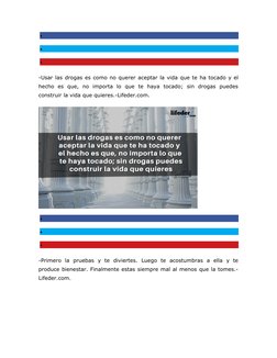 


-Usar las drogas es como no querer aceptar la vida que te ha tocado y el
hecho  es  que,  no  importa  lo  que  te  hay