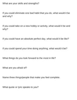 What are your skills and strengths? 
If you could eliminate one bad habit that you do, what would it be 
and why? 
If you cou