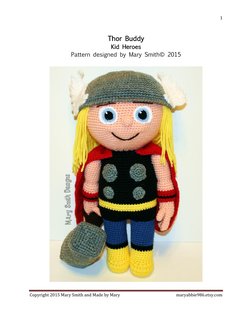 1 
 
Copyright 2015 Mary Smith and Made by Mary  
maryabbie986.etsy.com 
 
Thor Buddy 
Kid Heroes 
Pattern designed by Mary S