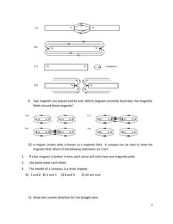 N
S
A)
S
N
B)
N
S
C)
compass
N
N
D)
9. Two magnets are placed end to end. Which diagram correctly illustrates the magnetic
fi