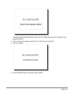 Página 14 
 
 
Tambien puedes escribir subtitulos. Fijate que en la diapositiva esta escrito “Haga clic para 
agregar subtitu