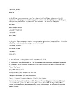 c. 99221-25, 99238 
d. 99234 
 
15. Dr. Sally, an anesthesiologist, provided general anesthesia for a 72-year-old patient wit