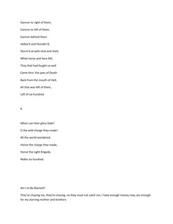 Cannon to right of them,
Cannon to left of them,
Cannon behind them
Volley'd and thunder'd;
Storm'd at with shot and shell,
W