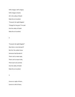 Half a league, half a league,
Half a league onward,
All in the valley of Death
Rode the six hundred.
"Forward, the Light Brig