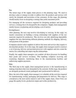 Plan 
The initial stage of the supply chain process is the planning stage. We need to 
develop a plan or strategy in order to