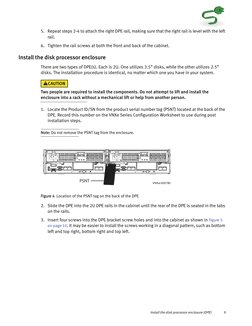 Install the disk processor enclosure (DPE)
9
5. Repeat steps 2-4 to attach the right DPE rail, making sure that the right rai