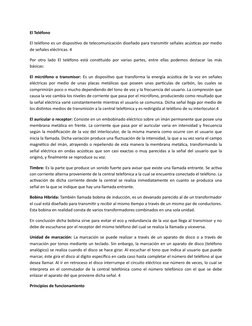 El Teléfono
El teléfono es un dispositivo de telecomunicación diseñado para transmitir señales acústicas por medio
de señales
