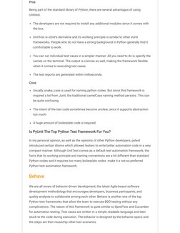 Pros
Being part of the standard library of Python, there are several advantages of using
Unittest.
The developers are not req