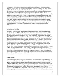 6 
 
Serial killers are often viewed as having dysfunctional childhoods or poor relationships 
between familial units, and st
