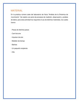 MATERIAL  
En la práctica número siete del laboratorio de física "Análisis de la Dinámica de 
movimiento". Se realizó u