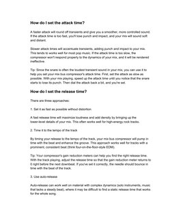 How do I set the attack time? 
 
A faster attack will round off transients and give you a smoother, more controlled sound.