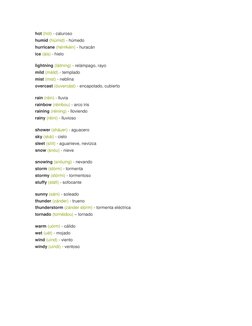 hot (hót) - caluroso 
humid (hiúmid) - húmedo 
hurricane (hérrikéin) - huracán 
ice (áis) - hielo 
lightning (láitning) - rel