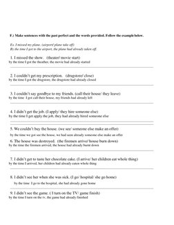 F.) Make sentences with the past perfect and the words provided. Follow the example below. 
 
Ex. I missed my plane. (air