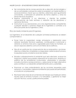 MILLER CLAVIJO – 2016210027603 CODIGO DEONTOLOGICO 
 
 Ser conscientes de las consecuencias de su elección de tecnologías y