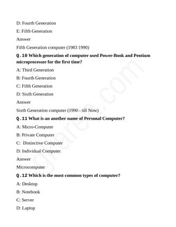 D: Fourth Generation
E: Fifth Generation
Answer
Fifth Generation computer (1983 1990)
Q.10 Which generation of computer used