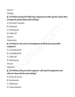 Answer
Desktop
Q.13 Which among the following computer provides greater speed than 
average for performing multi tasking?
A: