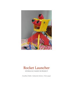  
 
 
 
Rocket Launcher 
HYDRAULIC BASED IR PROJECT 
Anushka Chalke | Industrial robotics | Short paper 
 
