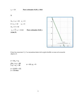 3 
 
𝑥1 = 18                    Pares ordenados (0,18) y (18,0)  
 
3) 
 
3𝑥1 + 𝑥2 = 44    𝑥1 = 0 
0 + 𝑥2 = 44       𝑥2