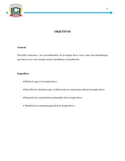 2 
 
 
OBJETIVOS 
 
General 
Describir estructura y los procedimientos de la terapia breve visto como una metodología 
que bu