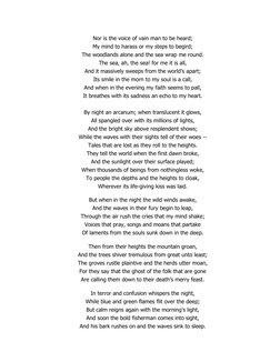 Nor is the voice of vain man to be heard; 
My mind to harass or my steps to begird; 
The woodlands alone and the sea wrap me