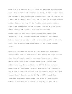 made by a firm (Brakus et al., 2009) and receives word-of-mouth 
from other customers (Kwortnik& Ross 2007). Customer experie