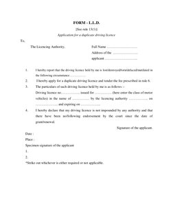FORM - L.L.D. 
[See rule 13(1)] 
Application for a duplicate driving licence 
To, 
 
The Licencing Authority, 
 
 
Full Name