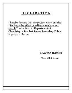 D E C L A R A T I O N 
 
 
 
 
 
I hereby declare that the project work entitled 
“To Study the effect of salivary amylas