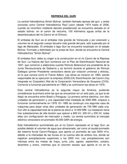 REPRESA DEL GURI 
La central hidroeléctrica Simón Bolívar, también llamada represa del gurí, y antes 
conocida como Central h