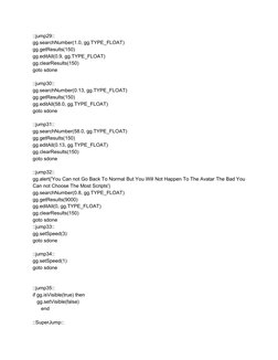 ::jump29:: 
gg.searchNumber(1.0, gg.TYPE_FLOAT) 
gg.getResults(150) 
gg.editAll(0.9, gg.TYPE_FLOAT) 
gg.clearResults(150) 
go