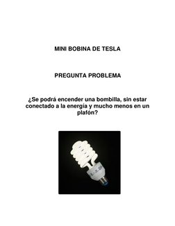 MINI BOBINA DE TESLA 
 
 
 
                   PREGUNTA PROBLEMA 
 
 
¿Se podrá encender una bombilla, sin esta