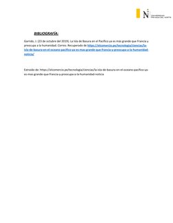 BIBLIOGRAFÍA: 
Garrido, J. (23 de octubre del 2019). La Isla de Basura en el Pacífico ya es más grande que Francia y 
p
