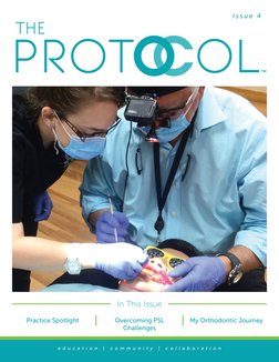 PROT
THE
OL
Practice Spotlight
Overcoming PSL
Challenges
In This Issue
My Orthodontic Journey
e d u c a t i o n  |  c o m m u