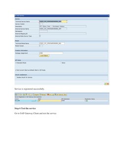  
Service is registered successfully. 
 
Step 6 Test the service 
Go to SAP Gateway Client and test the service 
