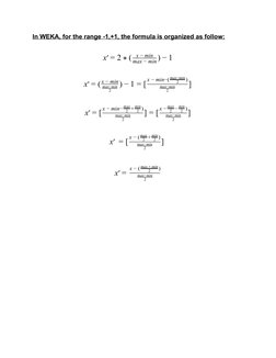 In WEKA, for the range -1,+1, the formula is organized as follow: 
 
)
x′ = 2 * ( x − min
max − min −1  
 
)
]
x′ = (
2
max−m