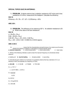 SPECIAL TOPICS QUIZ ON ANTENNAS: 
 
1. PROBLEM:  A dipole antenna has a radiation resistance of 67 ohms and a loss 
resistanc