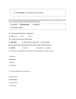. 
a. Stub b. Antenna c. Transmission line d. waveguide 
 
 
26. The ratio comparing the power density generated by a practic